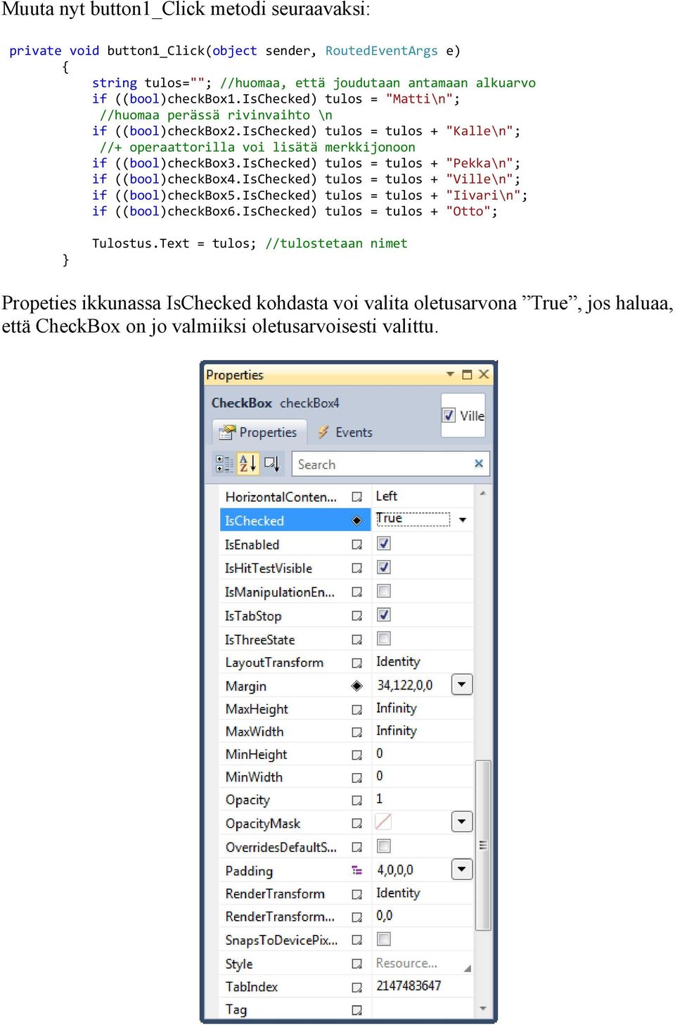 ischecked) tulos = tulos + "Pekka\n"; if ((bool)checkbox4.ischecked) tulos = tulos + "Ville\n"; if ((bool)checkbox5.ischecked) tulos = tulos + "Iivari\n"; if ((bool)checkbox6.