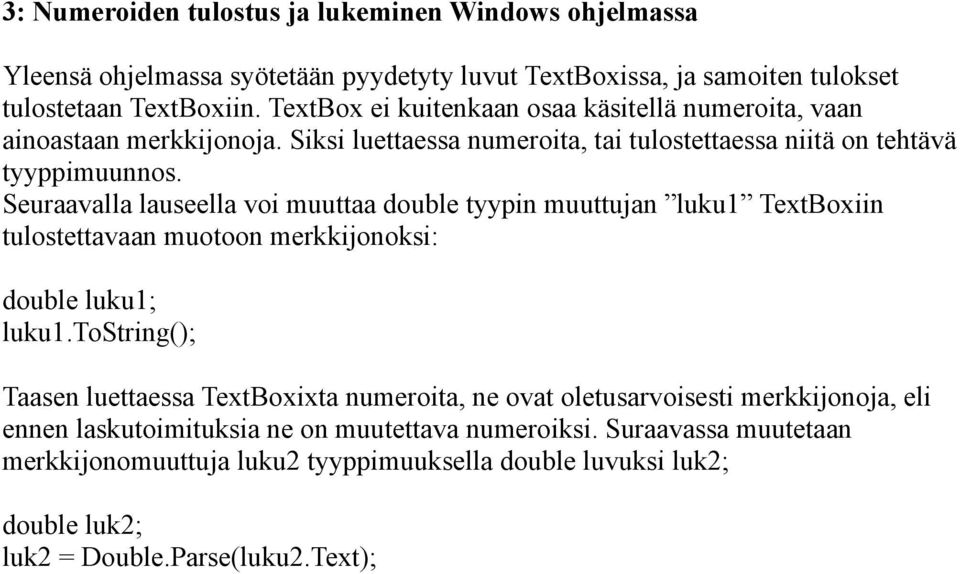 Seuraavalla lauseella voi muuttaa double tyypin muuttujan luku1 TextBoxiin tulostettavaan muotoon merkkijonoksi: double luku1; luku1.