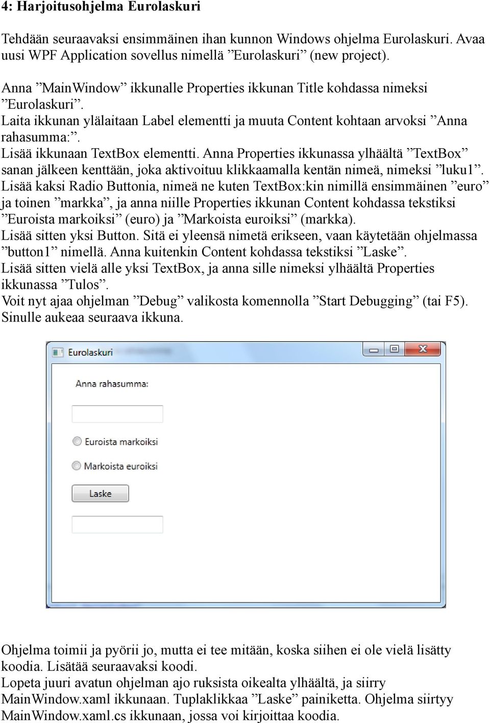 Lisää ikkunaan TextBox elementti. Anna Properties ikkunassa ylhäältä TextBox sanan jälkeen kenttään, joka aktivoituu klikkaamalla kentän nimeä, nimeksi luku1.