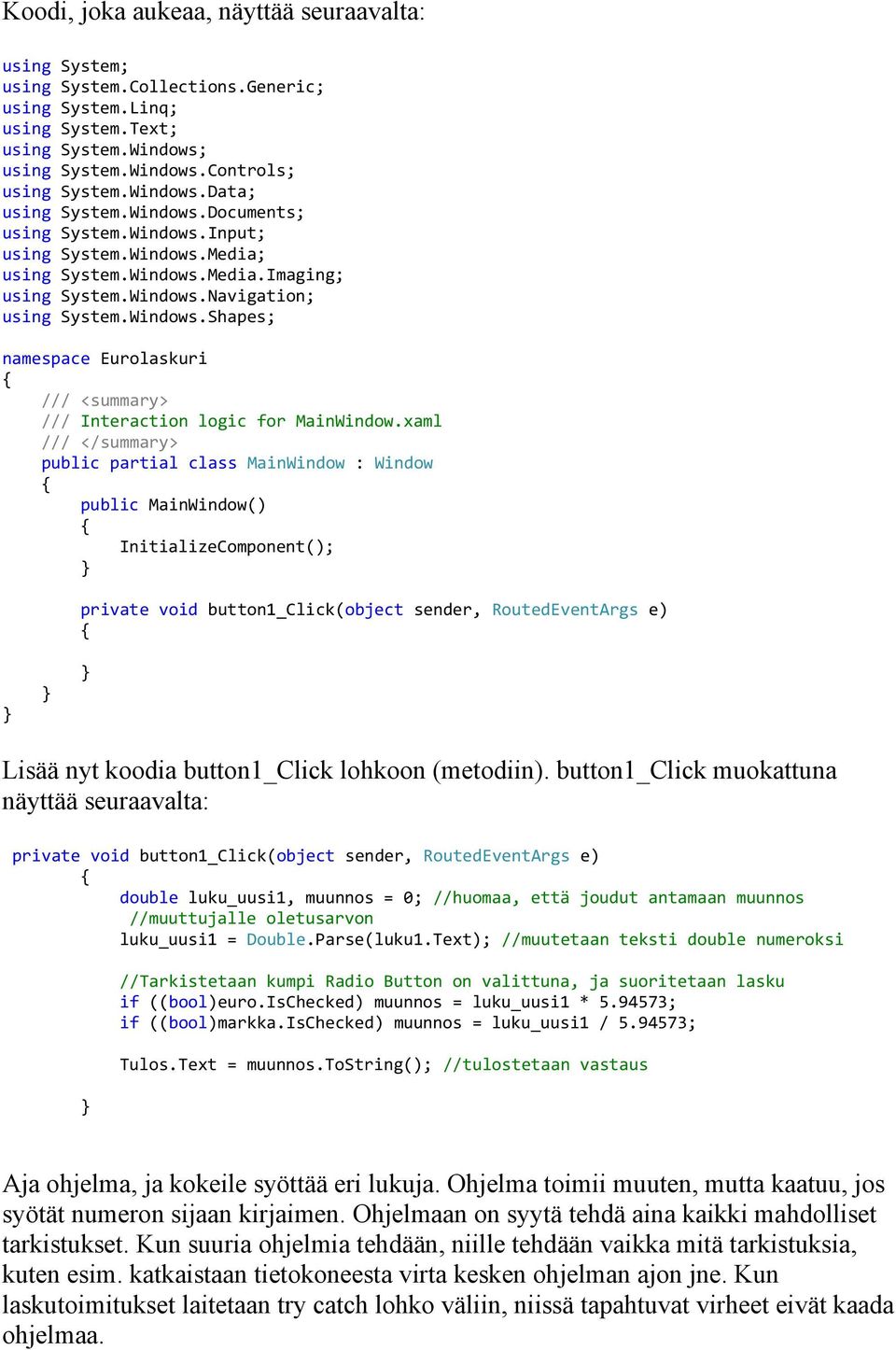 xaml /// </summary> public partial class MainWindow : Window public MainWindow() InitializeComponent(); private void button1_click(object sender, RoutedEventArgs e) Lisää nyt koodia button1_click