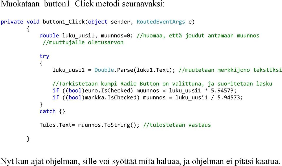 Text); //muutetaan merkkijono tekstiksi //Tarkistetaan kumpi Radio Button on valittuna, ja suoritetaan lasku if ((bool)euro.