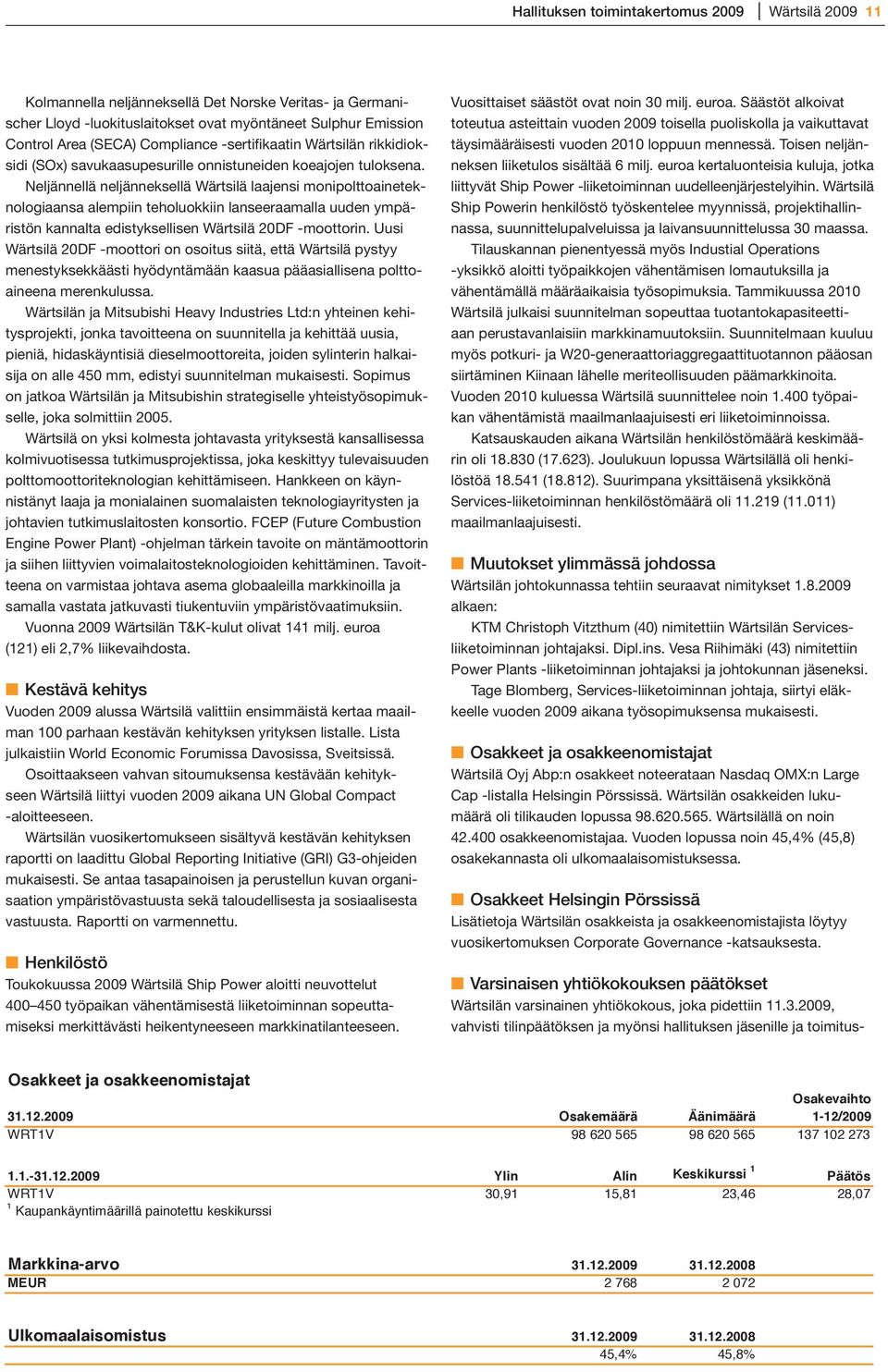 Neljännellä neljänneksellä Wärtsilä laajensi monipolttoaineteknologiaansa alempiin teholuokkiin lanseeraamalla uuden ympäristön kannalta edistyksellisen Wärtsilä 20DF -moottorin.