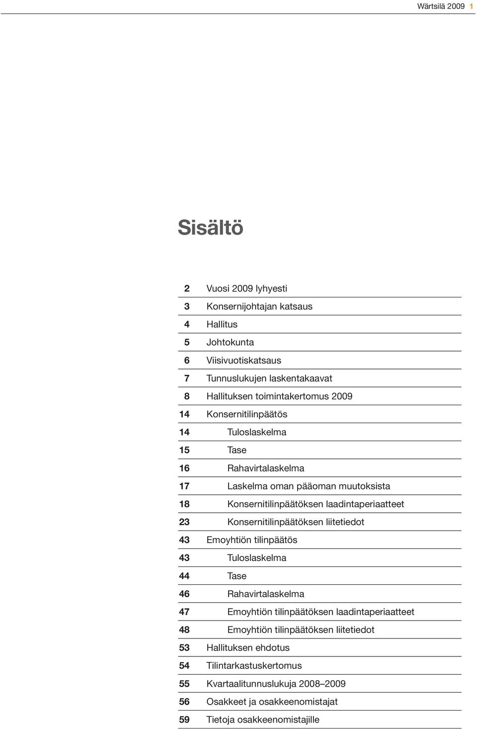 laadintaperiaatteet 23 Konsernitilinpäätöksen liitetiedot 43 Emoyhtiön tilinpäätös 43 Tuloslaskelma 44 Tase 46 Rahavirtalaskelma 47 Emoyhtiön tilinpäätöksen