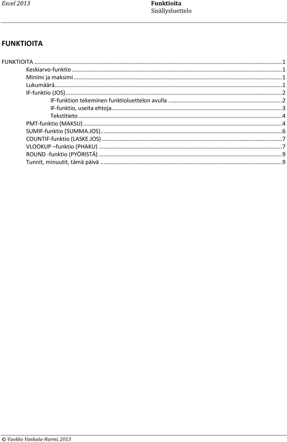 .. 2 IF-funktio, useita ehtoja... 3 Tekstitieto... 4 PMT-funktio (MAKSU)... 4 SUMIF-funktio (SUMMA.JOS).