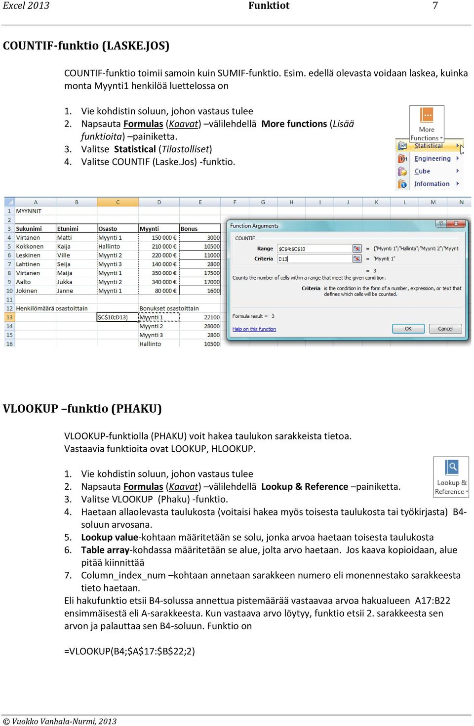 Jos) -funktio. VLOOKUP funktio (PHAKU) VLOOKUP-funktiolla (PHAKU) voit hakea taulukon sarakkeista tietoa. Vastaavia funktioita ovat LOOKUP, HLOOKUP. 1. Vie kohdistin soluun, johon vastaus tulee 2.