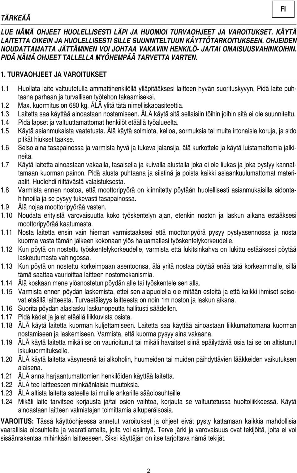 1 Huollata laite valtuutetulla ammattihenkilöllä ylläpitääksesi laitteen hyvän suorituskyvyn. Pidä laite puhtaana parhaan ja turvallisen työtehon takaamiseksi. 1.2 Max. kuormitus on 680 kg.