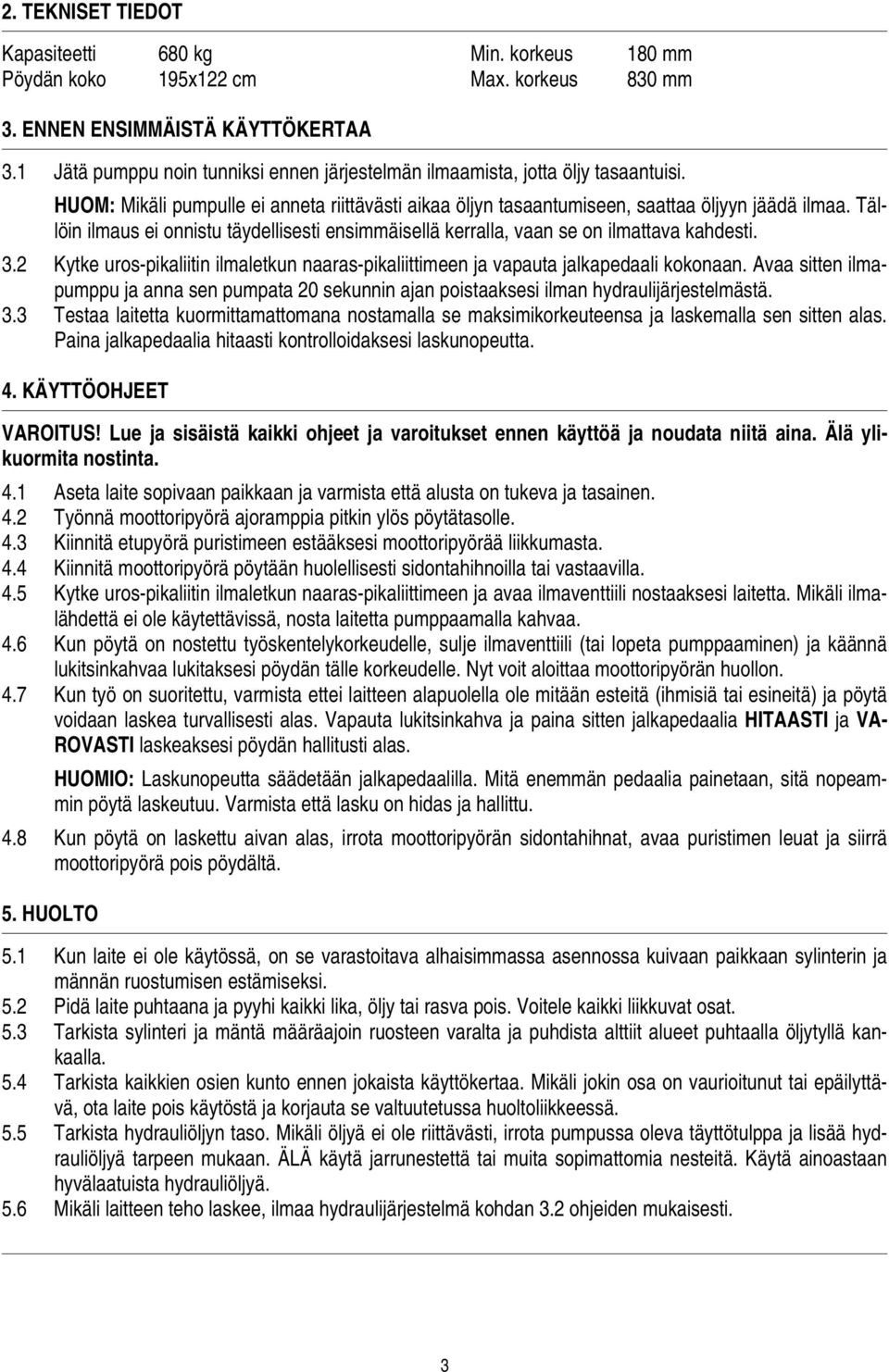 Tällöin ilmaus ei onnistu täydellisesti ensimmäisellä kerralla, vaan se on ilmattava kahdesti. 3.2 Kytke uros-pikaliitin ilmaletkun naaras-pikaliittimeen ja vapauta jalkapedaali kokonaan.