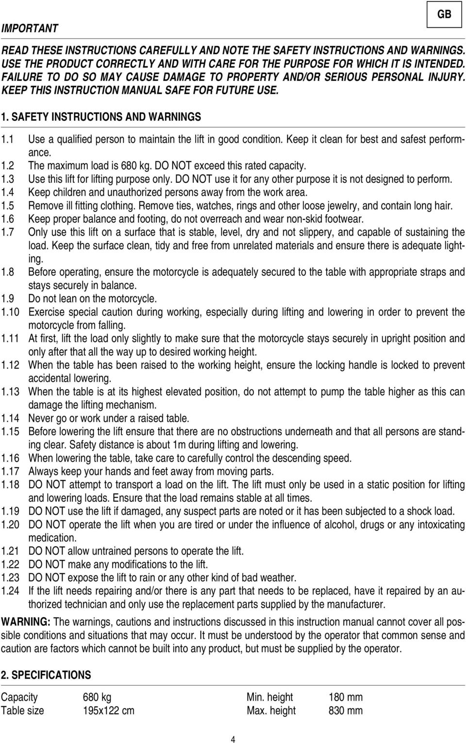 1 Use a qualified person to maintain the lift in good condition. Keep it clean for best and safest performance. 1.2 The maximum load is 680 kg. DO NOT exceed this rated capacity. 1.3 Use this lift for lifting purpose only.