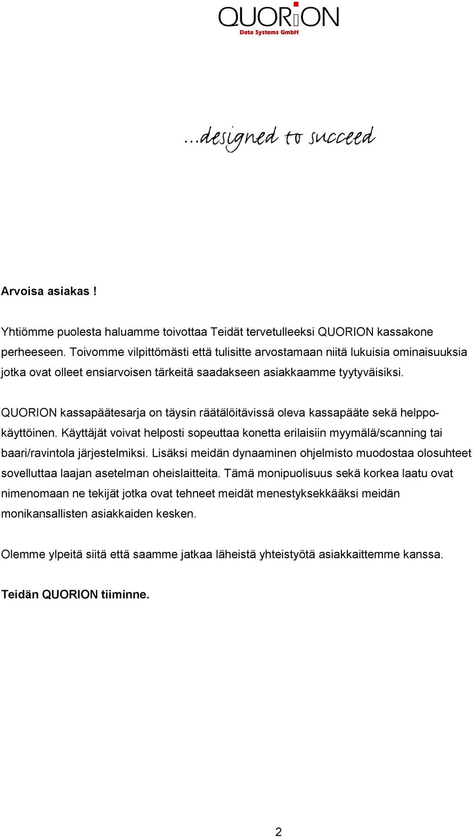 QUORION kassapäätesarja on täysin räätälöitävissä oleva kassapääte sekä helppokäyttöinen. Käyttäjät voivat helposti sopeuttaa konetta erilaisiin myymälä/scanning tai baari/ravintola järjestelmiksi.