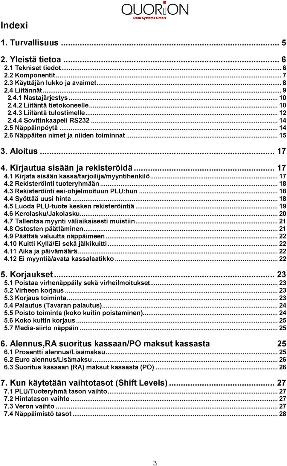 Kirjautua sisään ja rekisteröidä... 7 4. Kirjata sisään kassa/tarjoilija/myyntihenkilö... 7 4.2 Rekisteröinti tuoteryhmään... 8 4.3 Rekisteröinti esi-ohjelmoituun :hun... 8 4.4 Syöttää uusi hinta.