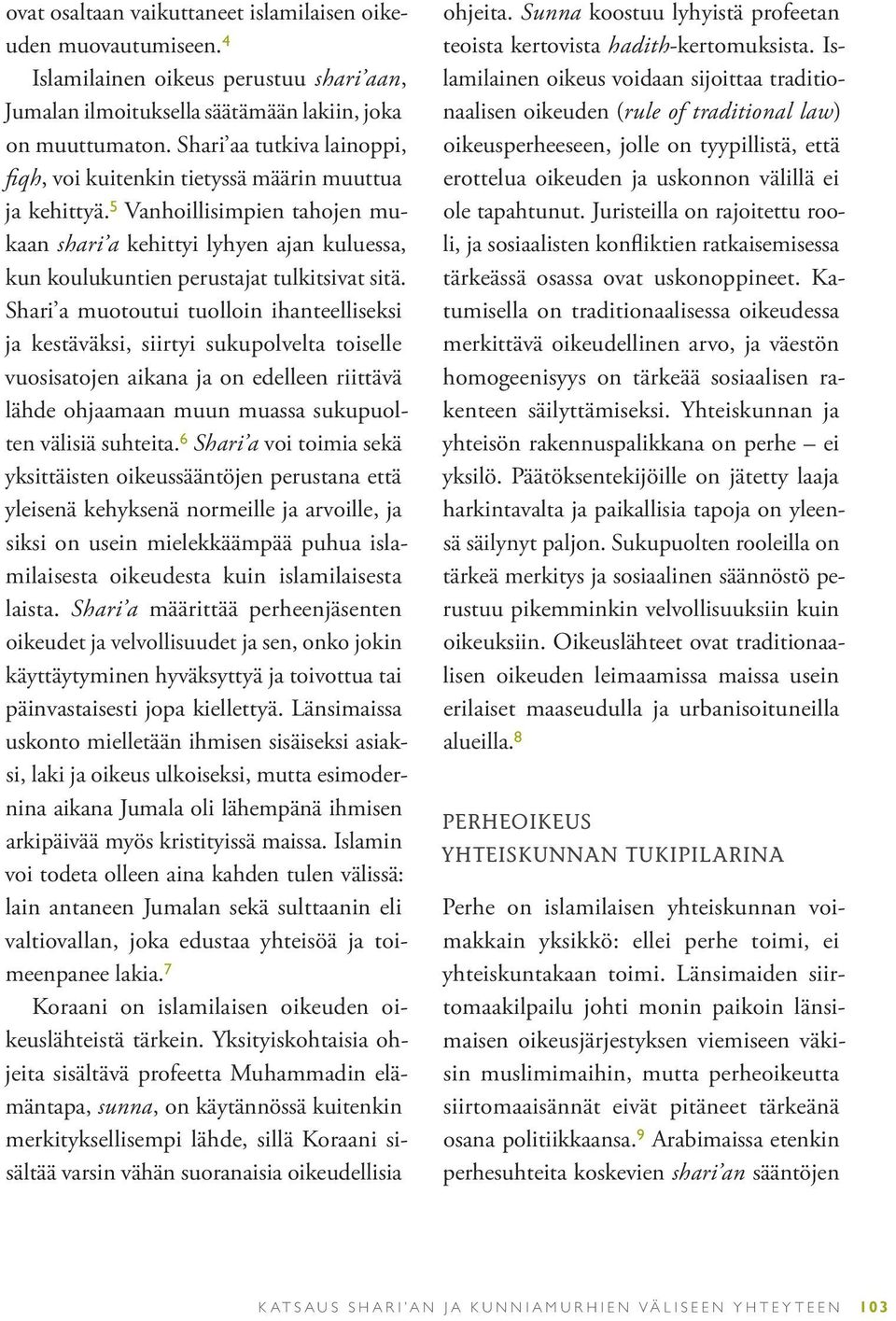 5 Vanhoillisimpien tahojen mukaan shari a kehittyi lyhyen ajan kuluessa, kun koulukuntien perustajat tulkitsivat sitä.