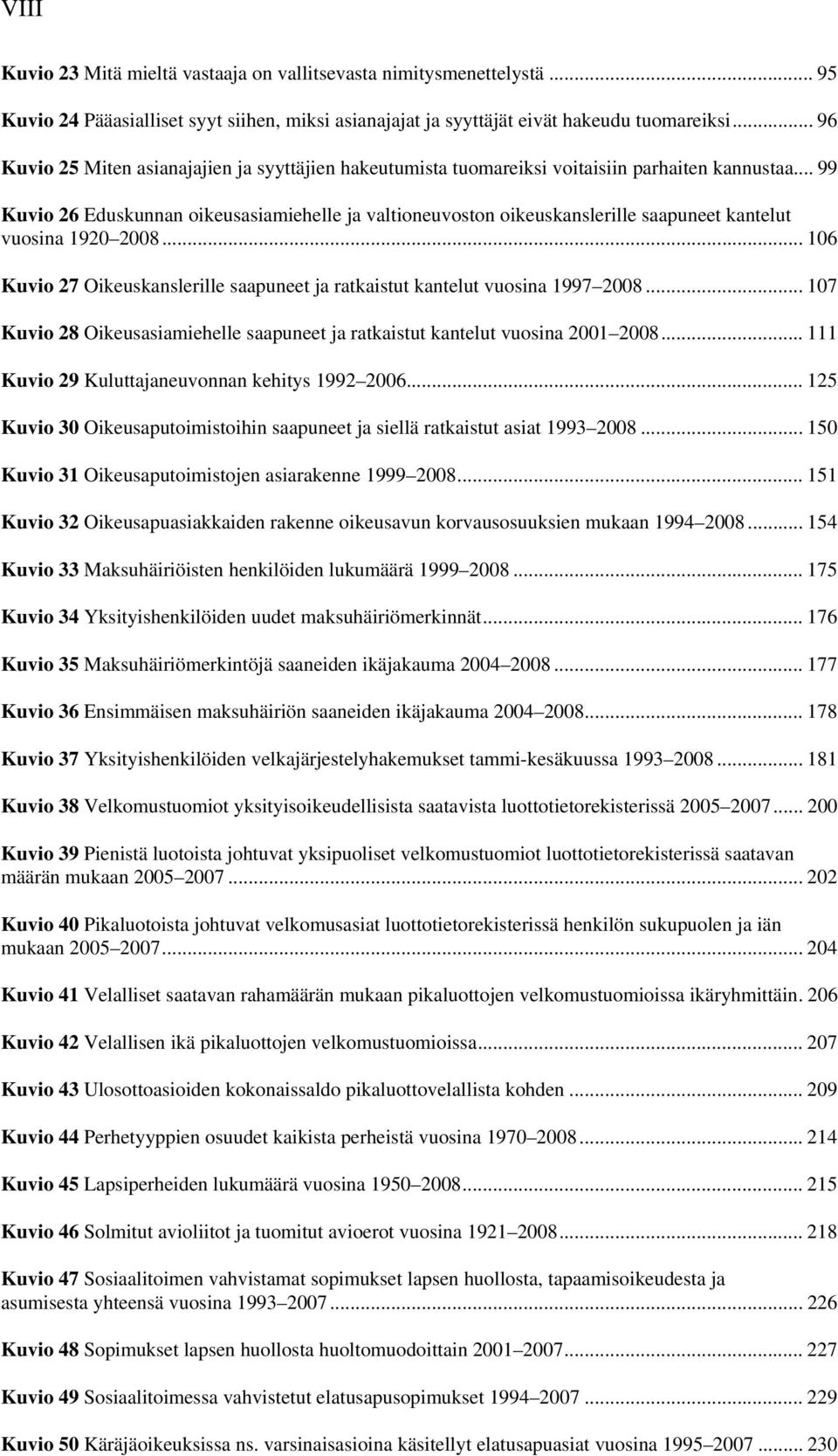 .. 99 Kuvio 26 Eduskunnan oikeusasiamiehelle ja valtioneuvoston oikeuskanslerille saapuneet kantelut vuosina 1920 2008.