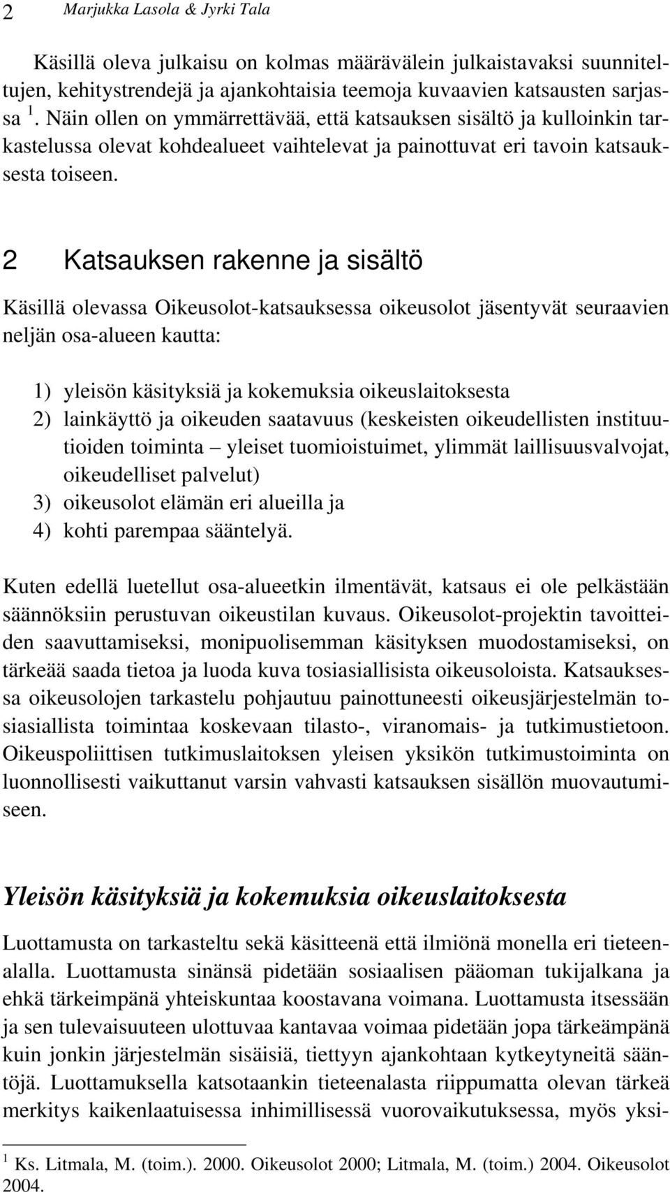 2 Katsauksen rakenne ja sisältö Käsillä olevassa Oikeusolot-katsauksessa oikeusolot jäsentyvät seuraavien neljän osa-alueen kautta: 1) yleisön käsityksiä ja kokemuksia oikeuslaitoksesta 2) lainkäyttö