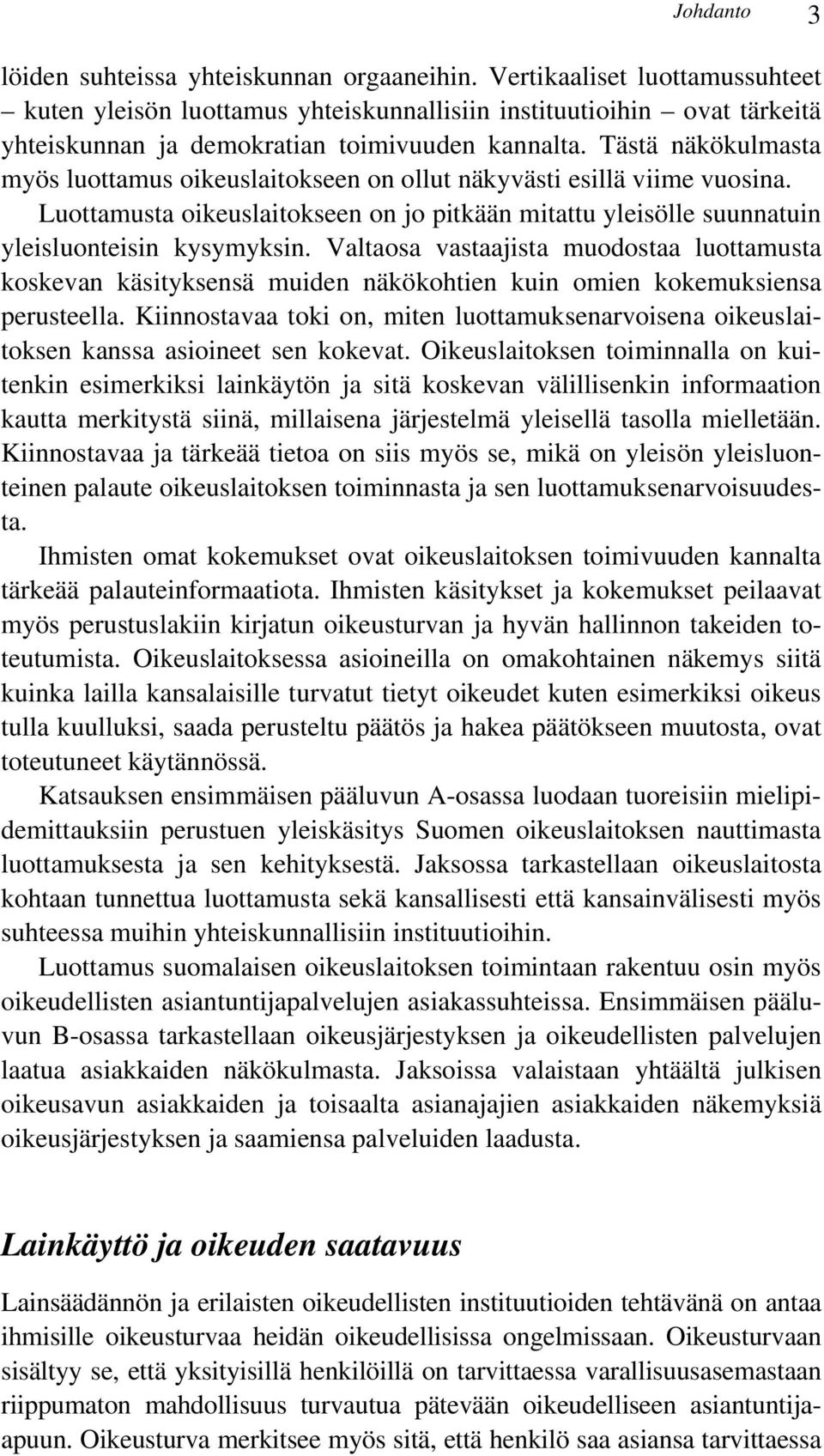 Tästä näkökulmasta myös luottamus oikeuslaitokseen on ollut näkyvästi esillä viime vuosina. Luottamusta oikeuslaitokseen on jo pitkään mitattu yleisölle suunnatuin yleisluonteisin kysymyksin.