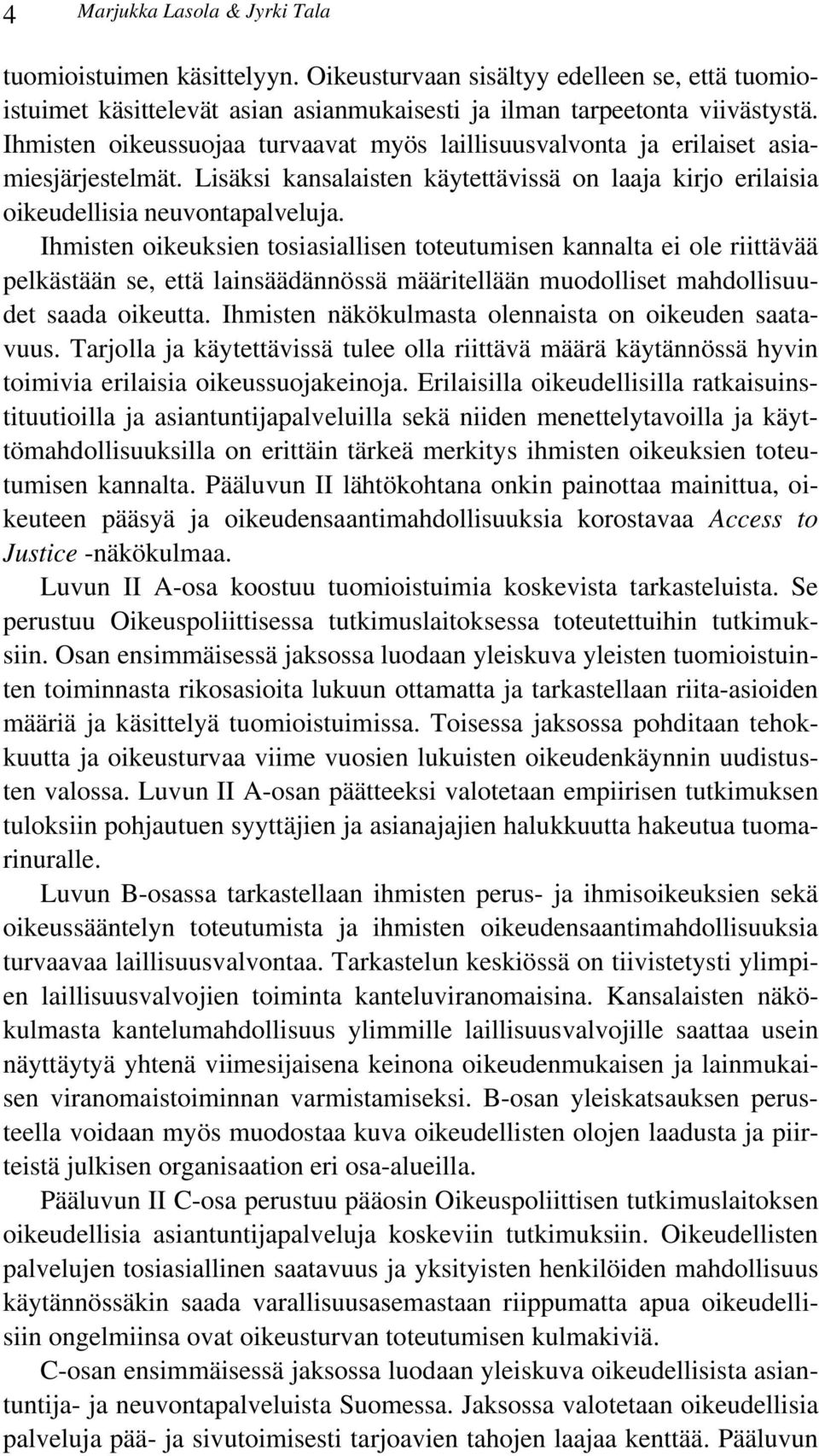 Ihmisten oikeuksien tosiasiallisen toteutumisen kannalta ei ole riittävää pelkästään se, että lainsäädännössä määritellään muodolliset mahdollisuudet saada oikeutta.