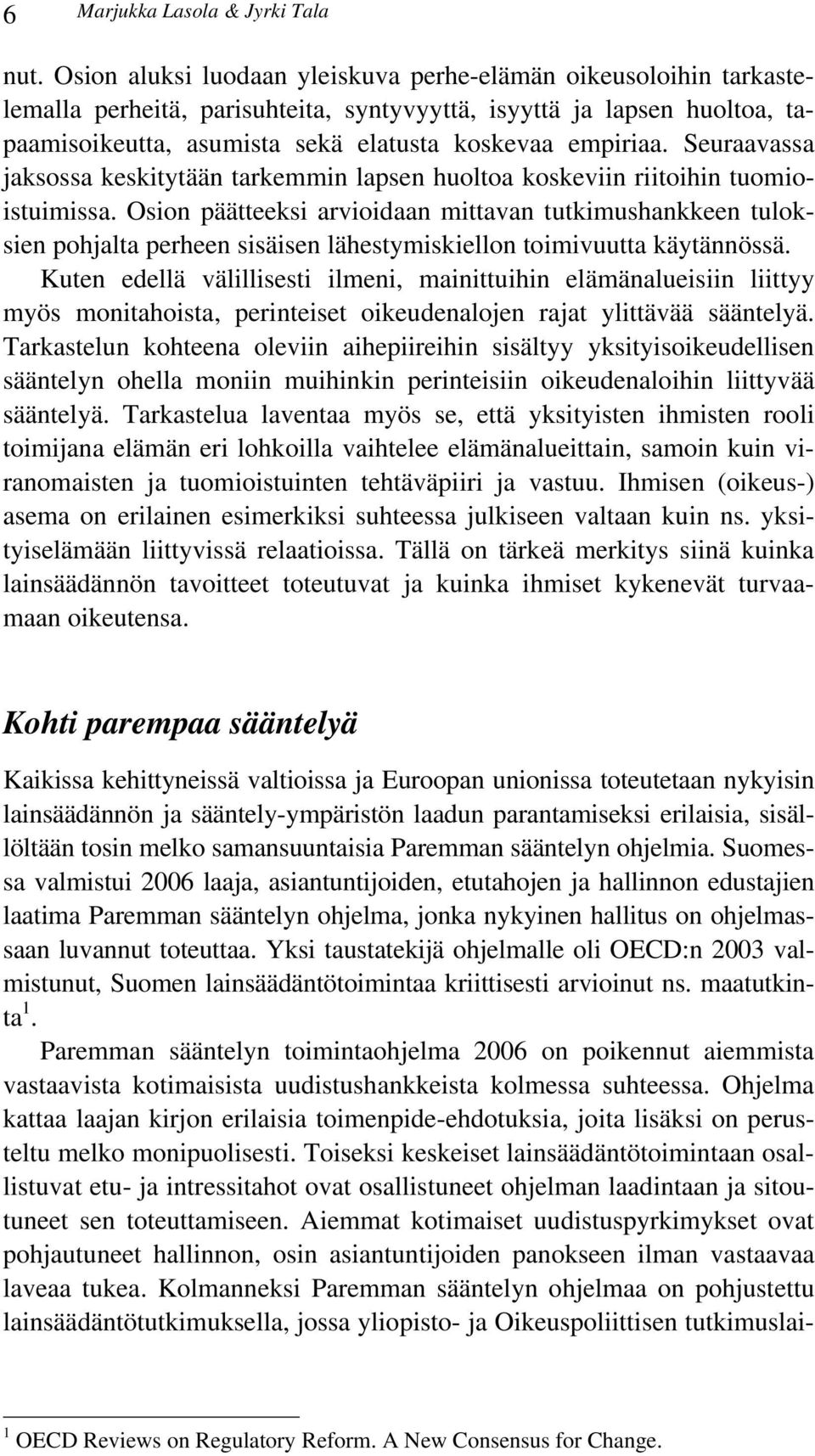 Seuraavassa jaksossa keskitytään tarkemmin lapsen huoltoa koskeviin riitoihin tuomioistuimissa.