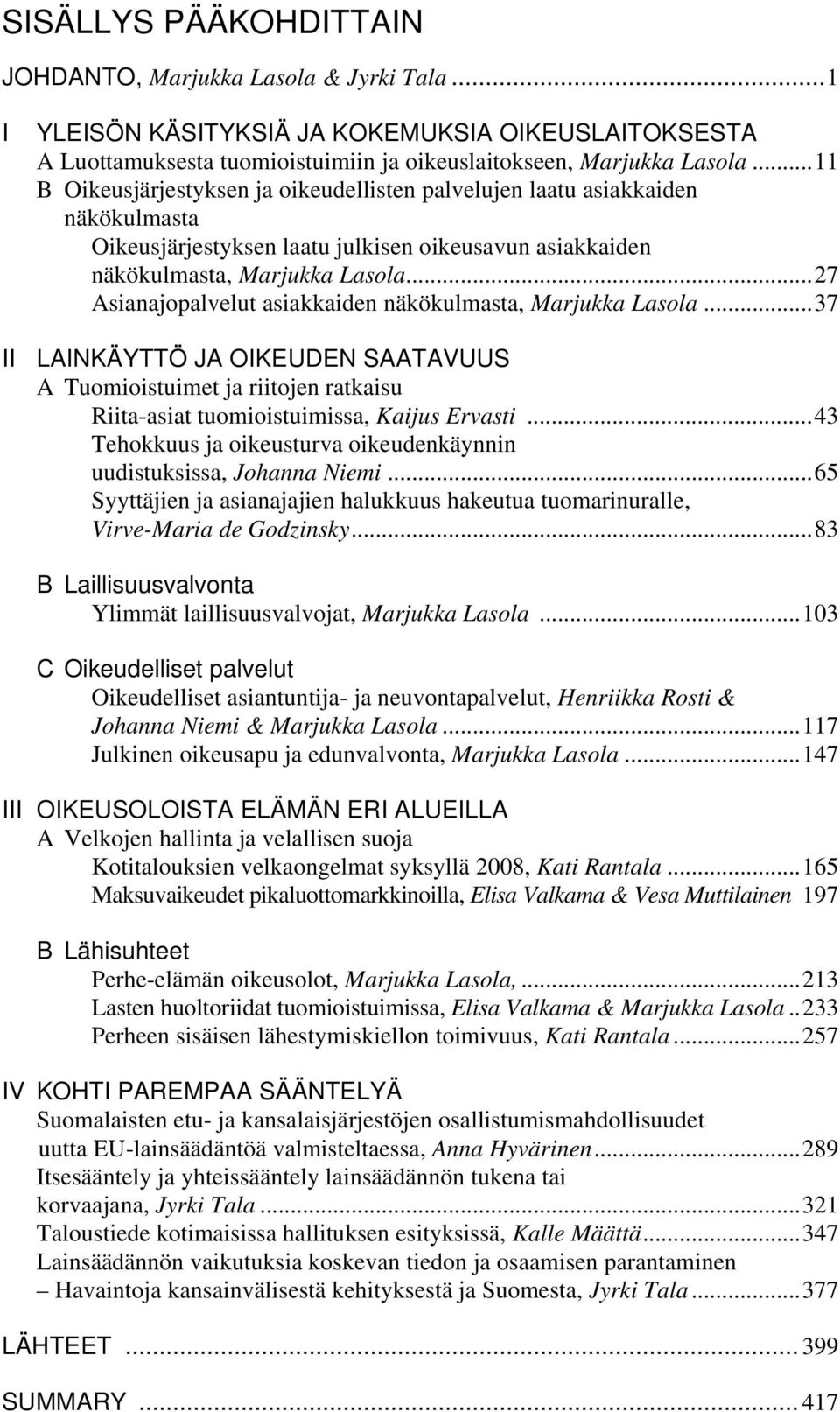 ..27 Asianajopalvelut asiakkaiden näkökulmasta, Marjukka Lasola...37 II LAINKÄYTTÖ JA OIKEUDEN SAATAVUUS A Tuomioistuimet ja riitojen ratkaisu Riita-asiat tuomioistuimissa, Kaijus Ervasti.