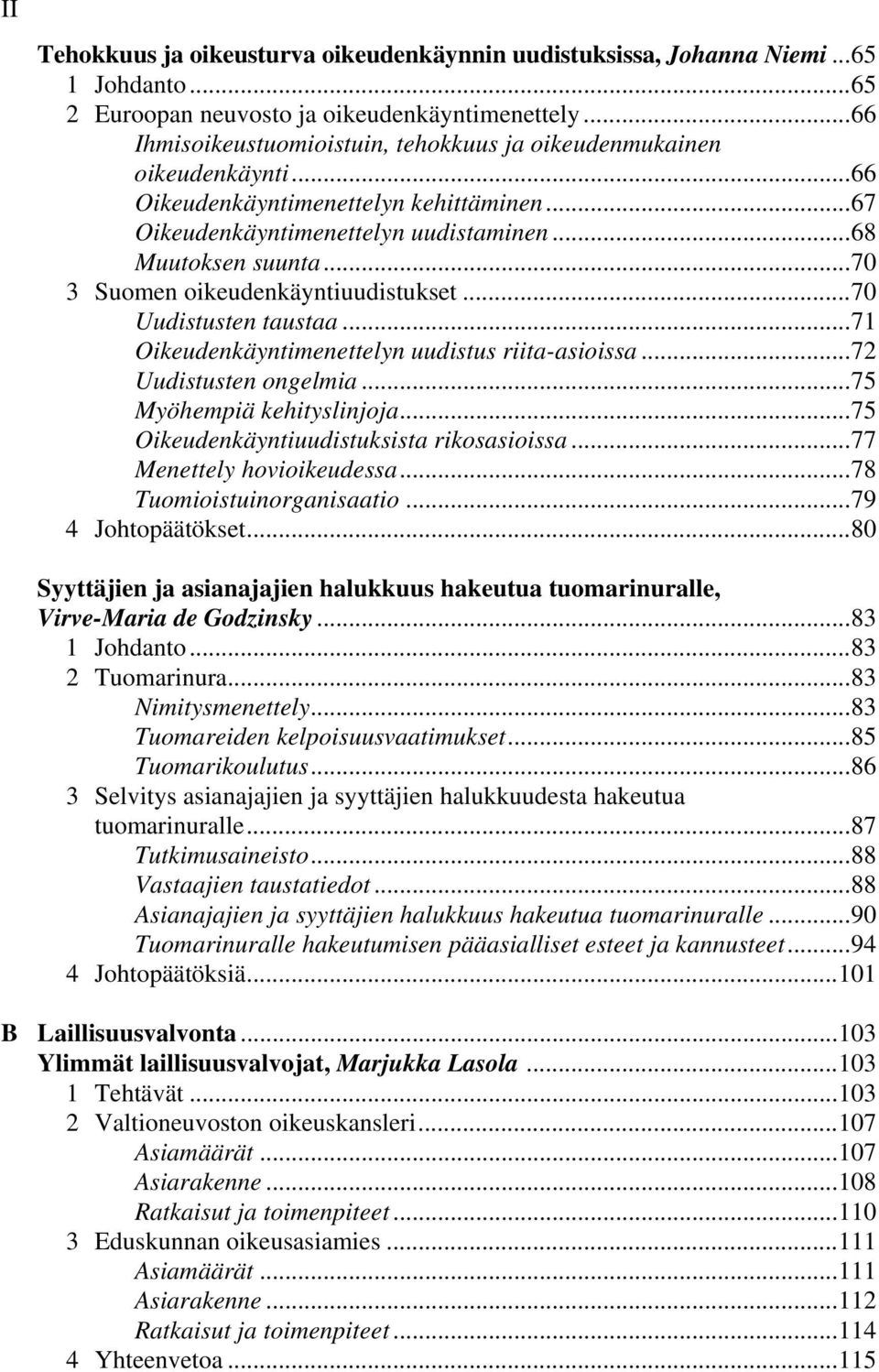 ..70 3 Suomen oikeudenkäyntiuudistukset...70 Uudistusten taustaa...71 Oikeudenkäyntimenettelyn uudistus riita-asioissa...72 Uudistusten ongelmia...75 Myöhempiä kehityslinjoja.