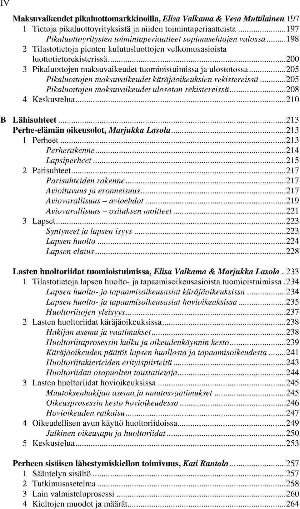 ..200 3 Pikaluottojen maksuvaikeudet tuomioistuimissa ja ulostotossa...205 Pikaluottojen maksuvaikeudet käräjäoikeuksien rekistereissä...205 Pikaluottojen maksuvaikeudet ulosoton rekistereissä.