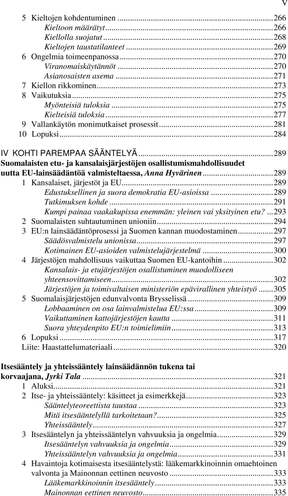 ..289 Suomalaisten etu- ja kansalaisjärjestöjen osallistumismahdollisuudet uutta EU-lainsäädäntöä valmisteltaessa, Anna Hyvärinen...289 1 Kansalaiset, järjestöt ja EU.