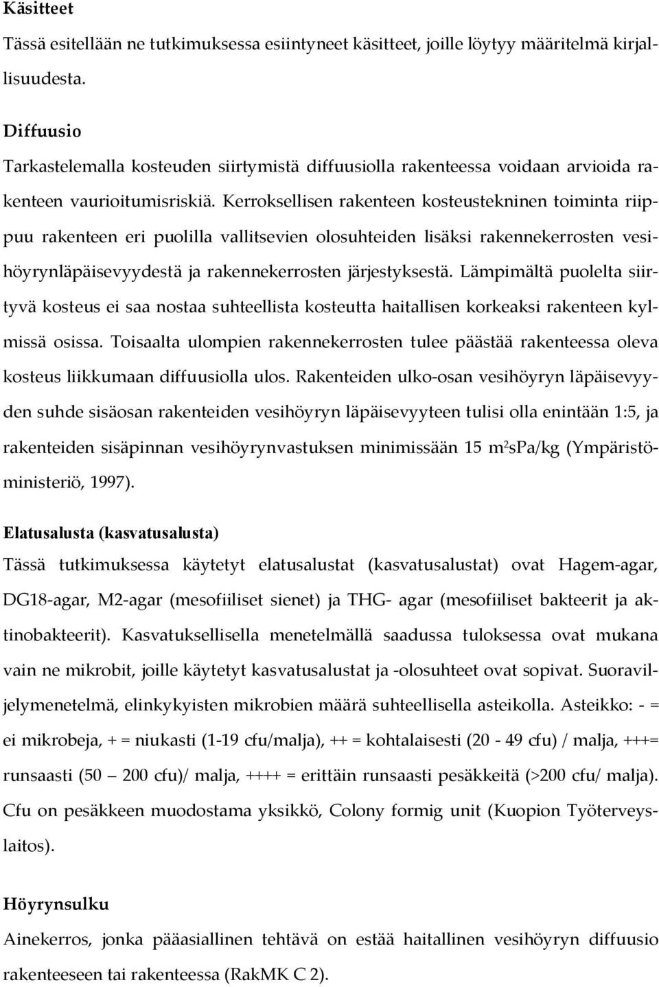 Kerroksellisen rakenteen kosteustekninen toiminta riippuu rakenteen eri puolilla vallitsevien olosuhteiden lisäksi rakennekerrosten vesihöyrynläpäisevyydestä ja rakennekerrosten järjestyksestä.