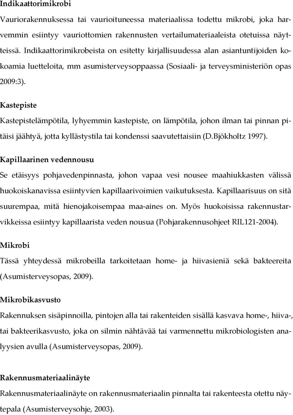 Kastepiste Kastepistelämpötila, lyhyemmin kastepiste, on lämpötila, johon ilman tai pinnan pitäisi jäähtyä, jotta kyllästystila tai kondenssi saavutettaisiin (D.Bjökholtz 1997).