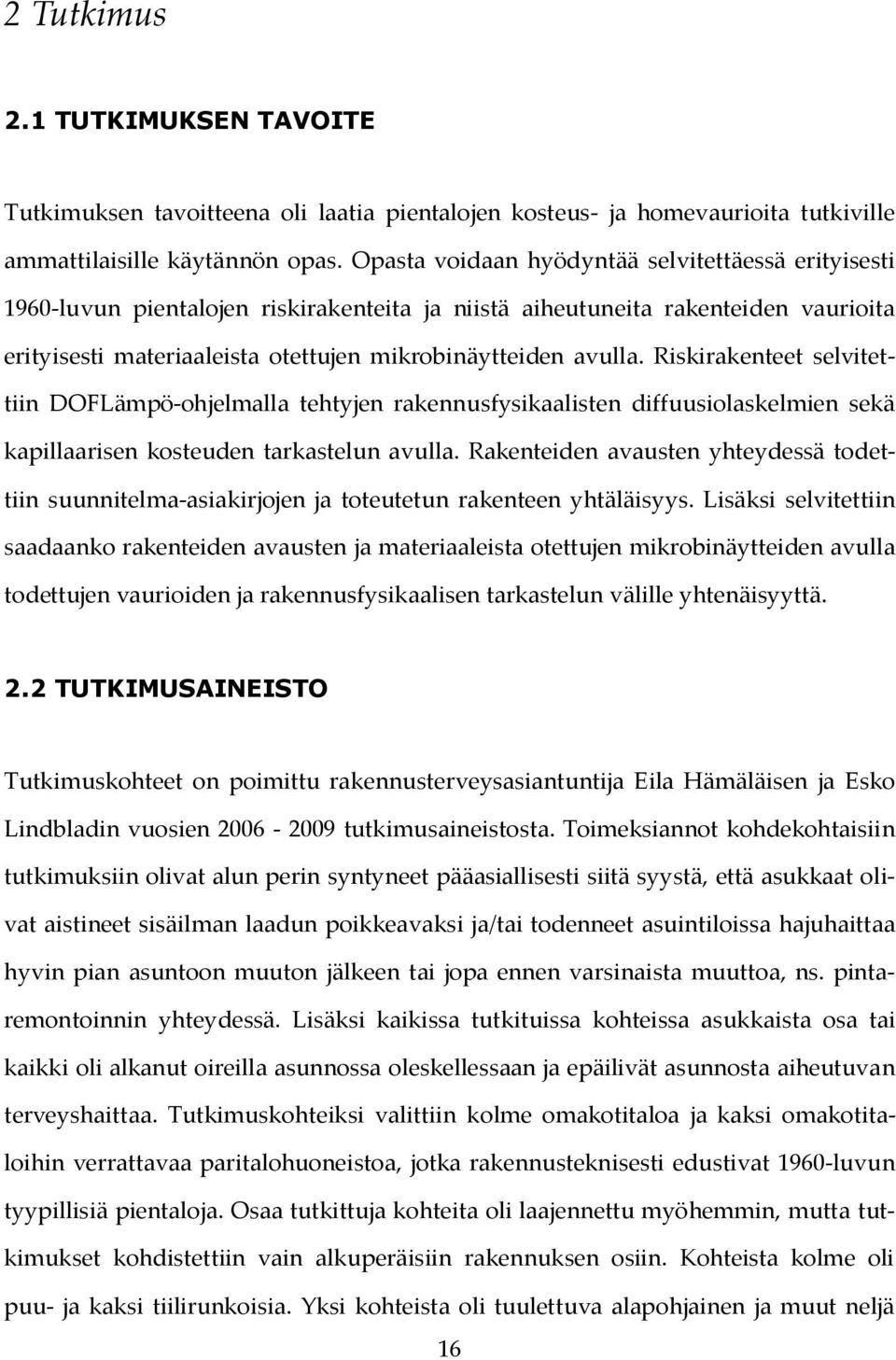 Riskirakenteet selvitettiin DOFLämpö-ohjelmalla tehtyjen rakennusfysikaalisten diffuusiolaskelmien sekä kapillaarisen kosteuden tarkastelun avulla.