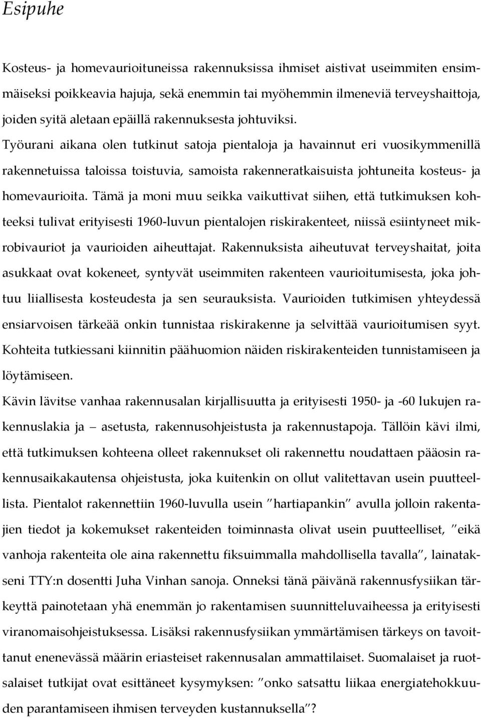 Työurani aikana olen tutkinut satoja pientaloja ja havainnut eri vuosikymmenillä rakennetuissa taloissa toistuvia, samoista rakenneratkaisuista johtuneita kosteus- ja homevaurioita.