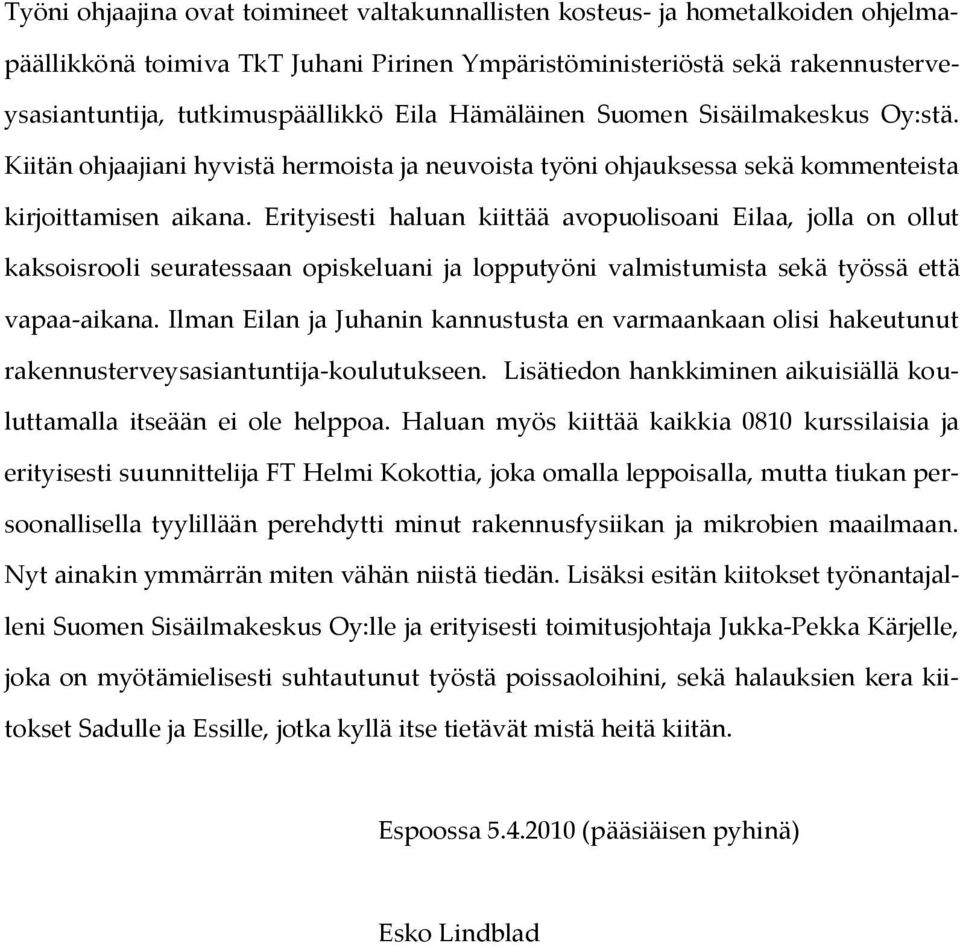 Erityisesti haluan kiittää avopuolisoani Eilaa, jolla on ollut kaksoisrooli seuratessaan opiskeluani ja lopputyöni valmistumista sekä työssä että vapaa-aikana.