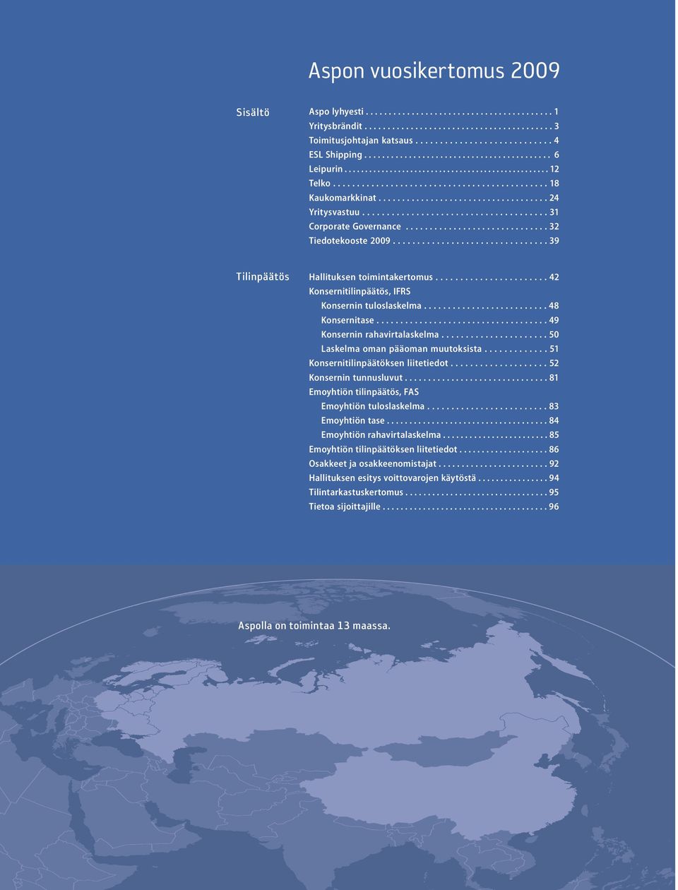 ..................................... 31 Corporate Governance.............................. 32 Tiedotekooste 2009................................ 39 Tilinpäätös Hallituksen toimintakertomus.