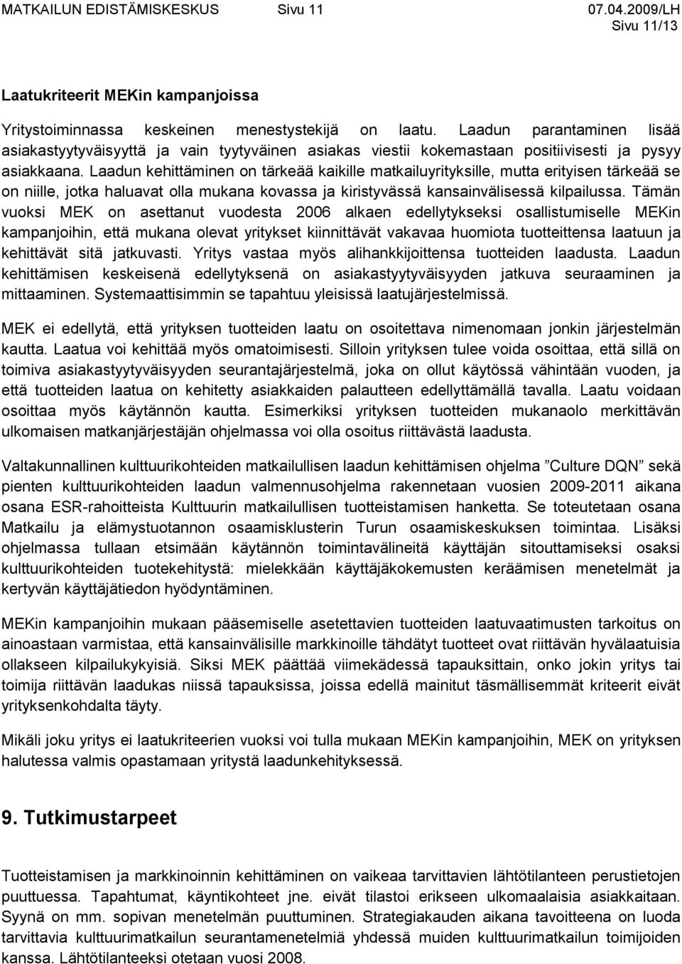 Laadun kehittäminen on tärkeää kaikille matkailuyrityksille, mutta erityisen tärkeää se on niille, jotka haluavat olla mukana kovassa ja kiristyvässä kansainvälisessä kilpailussa.