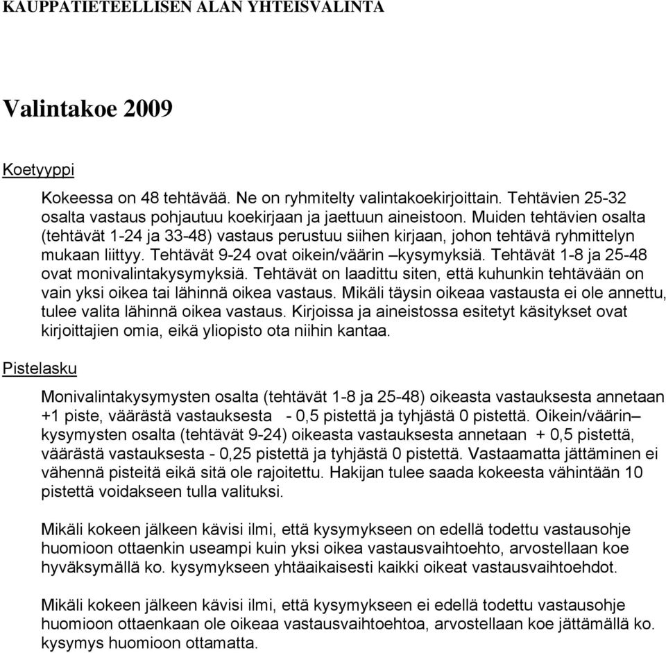 Tehtävät 9-24 ovat oikein/väärin kysymyksiä. Tehtävät 1-8 ja 25-48 ovat monivalintakysymyksiä. Tehtävät on laadittu siten, että kuhunkin tehtävään on vain yksi oikea tai lähinnä oikea vastaus.