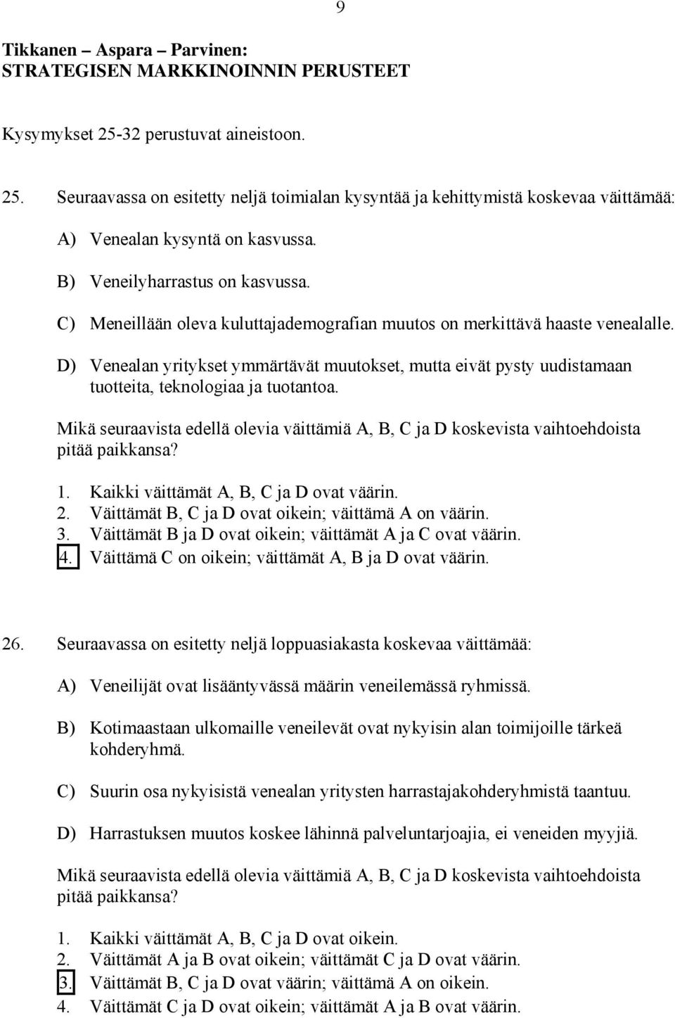 D) Venealan yritykset ymmärtävät muutokset, mutta eivät pysty uudistamaan tuotteita, teknologiaa ja tuotantoa.