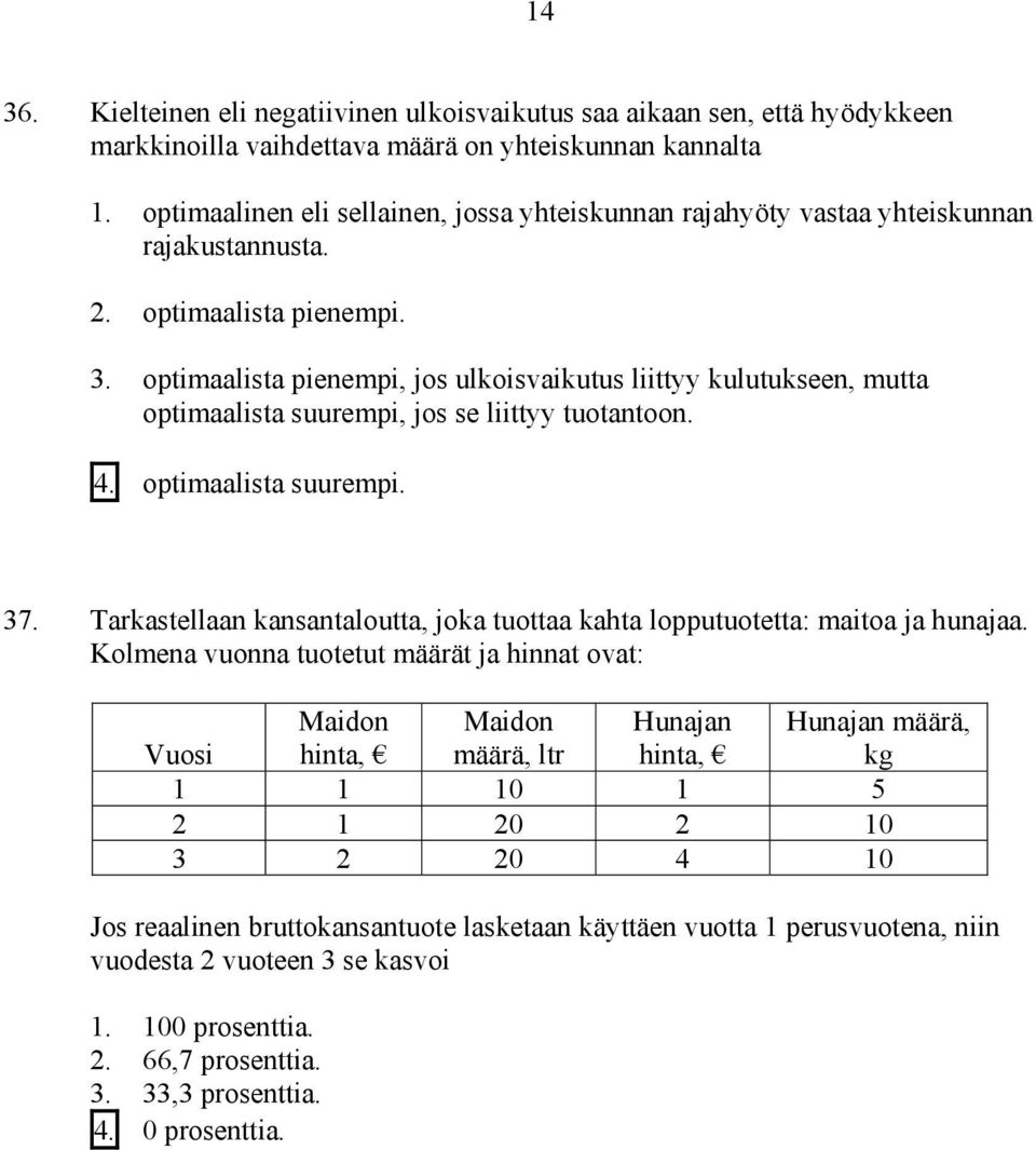 optimaalista pienempi, jos ulkoisvaikutus liittyy kulutukseen, mutta optimaalista suurempi, jos se liittyy tuotantoon. 4. optimaalista suurempi. 37.