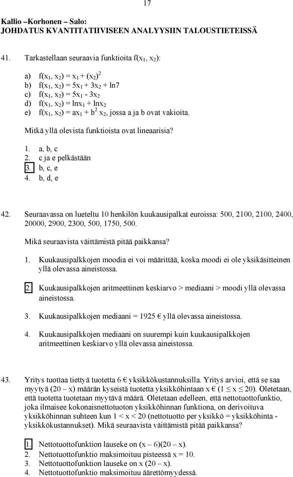 1 + b 2 x 2, jossa a ja b ovat vakioita. Mitkä yllä olevista funktioista ovat lineaarisia? 1. a, b, c 2. c ja e pelkästään 3. b, c, e 4. b, d, e 42.