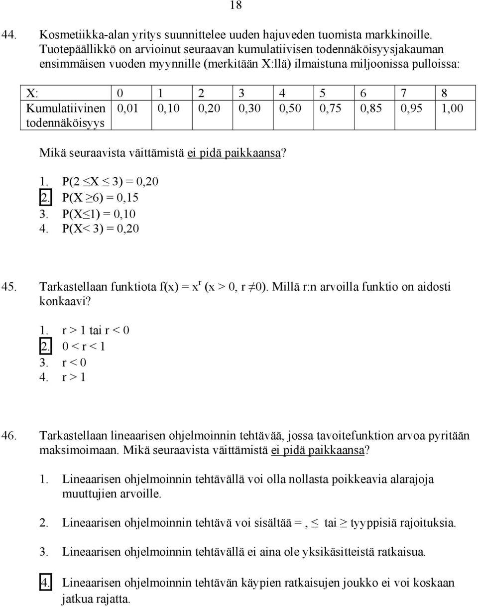 0,10 0,20 0,30 0,50 0,75 0,85 0,95 1,00 todennäköisyys Mikä seuraavista väittämistä ei pidä paikkaansa? 1. P(2 X 3) = 0,20 2. P(X 6) = 0,15 3. P(X 1) = 0,10 4. P(X< 3) = 0,20 45.