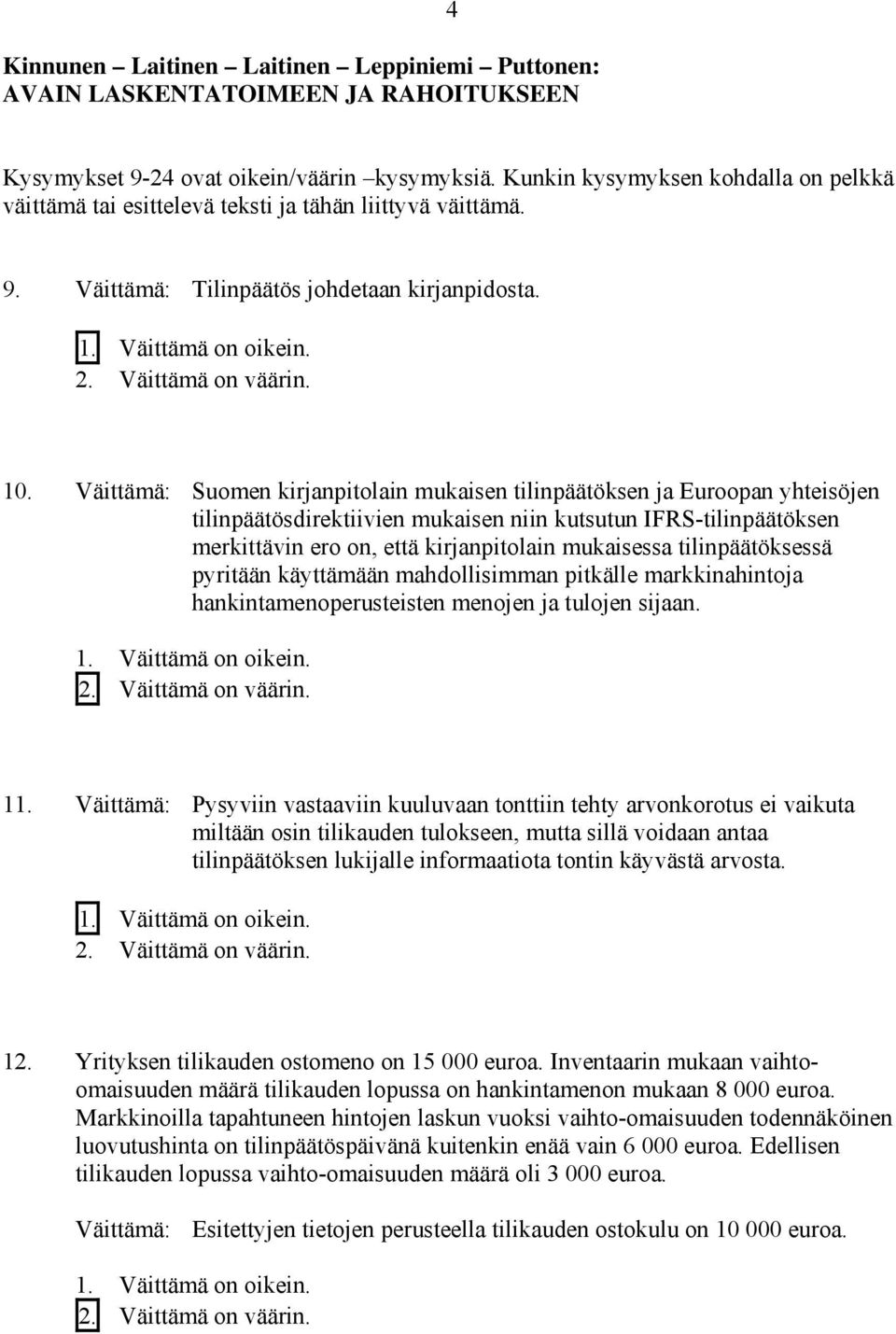 Väittämä: Suomen kirjanpitolain mukaisen tilinpäätöksen ja Euroopan yhteisöjen tilinpäätösdirektiivien mukaisen niin kutsutun IFRS-tilinpäätöksen merkittävin ero on, että kirjanpitolain mukaisessa