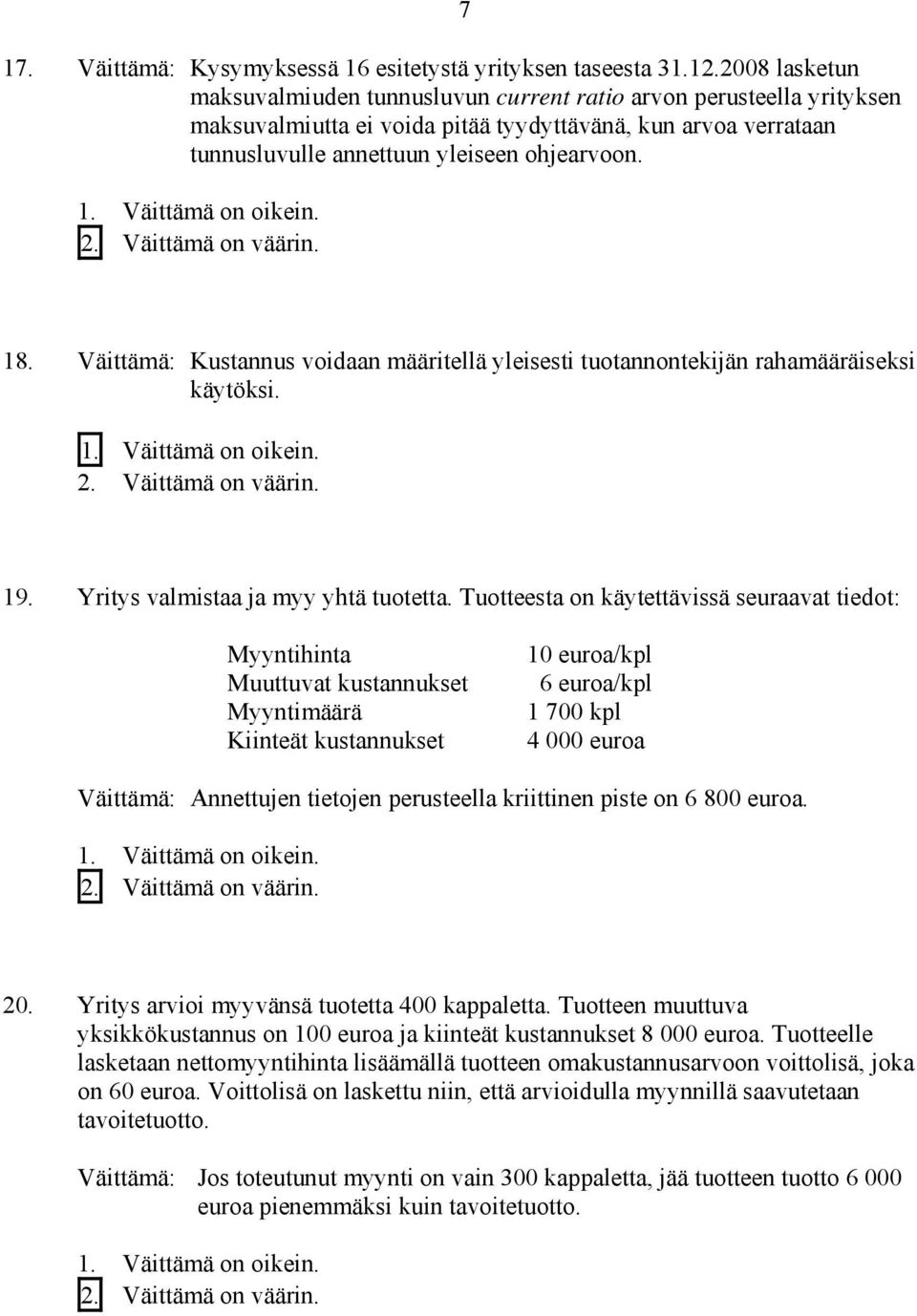 Väittämä: Kustannus voidaan määritellä yleisesti tuotannontekijän rahamääräiseksi käytöksi. 19. Yritys valmistaa ja myy yhtä tuotetta.