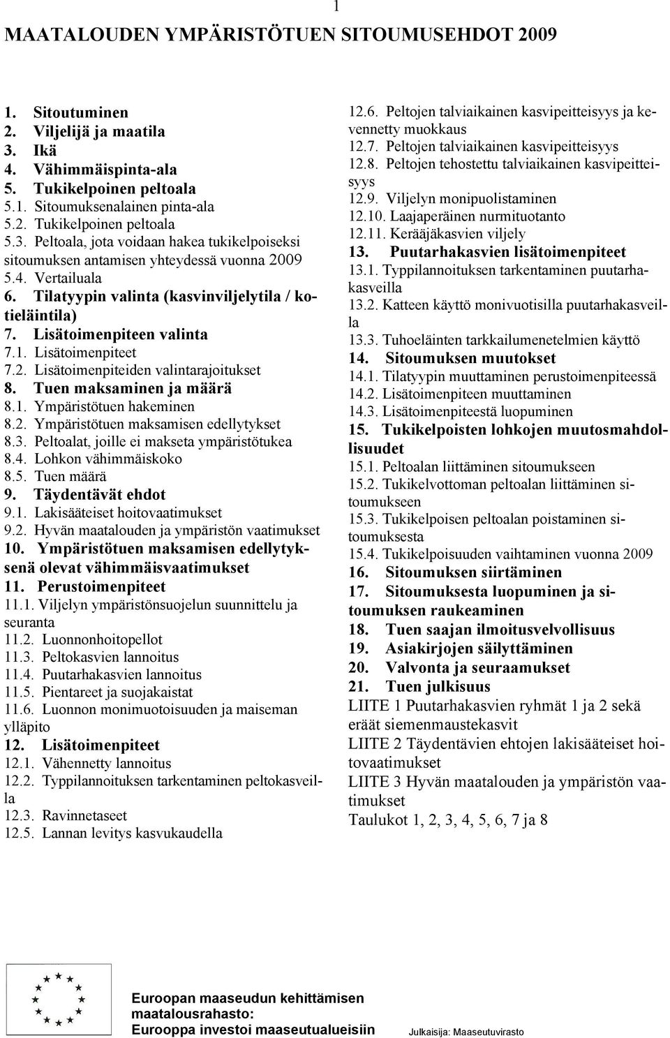 2. Ympäristötuen maksamisen edellytykset 8.3. Peltoalat, joille ei makseta ympäristötukea 8.4. Lohkon vähimmäiskoko 8.5. Tuen määrä 9. Täydentävät ehdot 9.1. Lakisääteiset hoitovaatimukset 9.2. Hyvän maatalouden ja ympäristön vaatimukset 10.