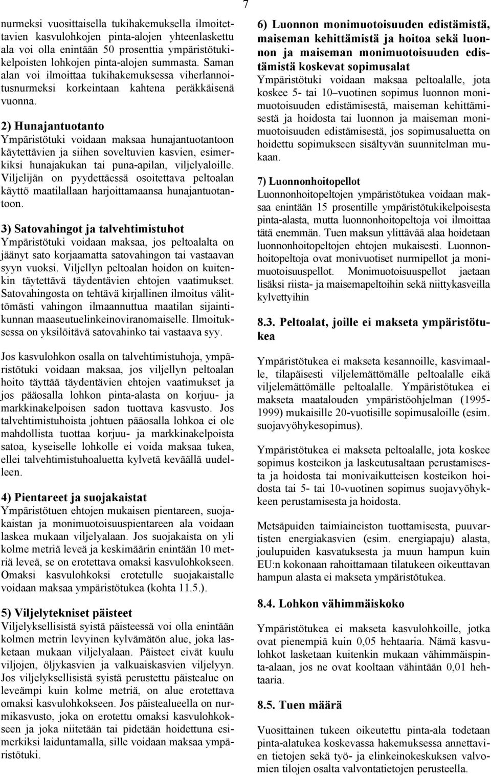 2) Hunajantuotanto Ympäristötuki voidaan maksaa hunajantuotantoon käytettävien ja siihen soveltuvien kasvien, esimerkiksi hunajakukan tai puna-apilan, viljelyaloille.