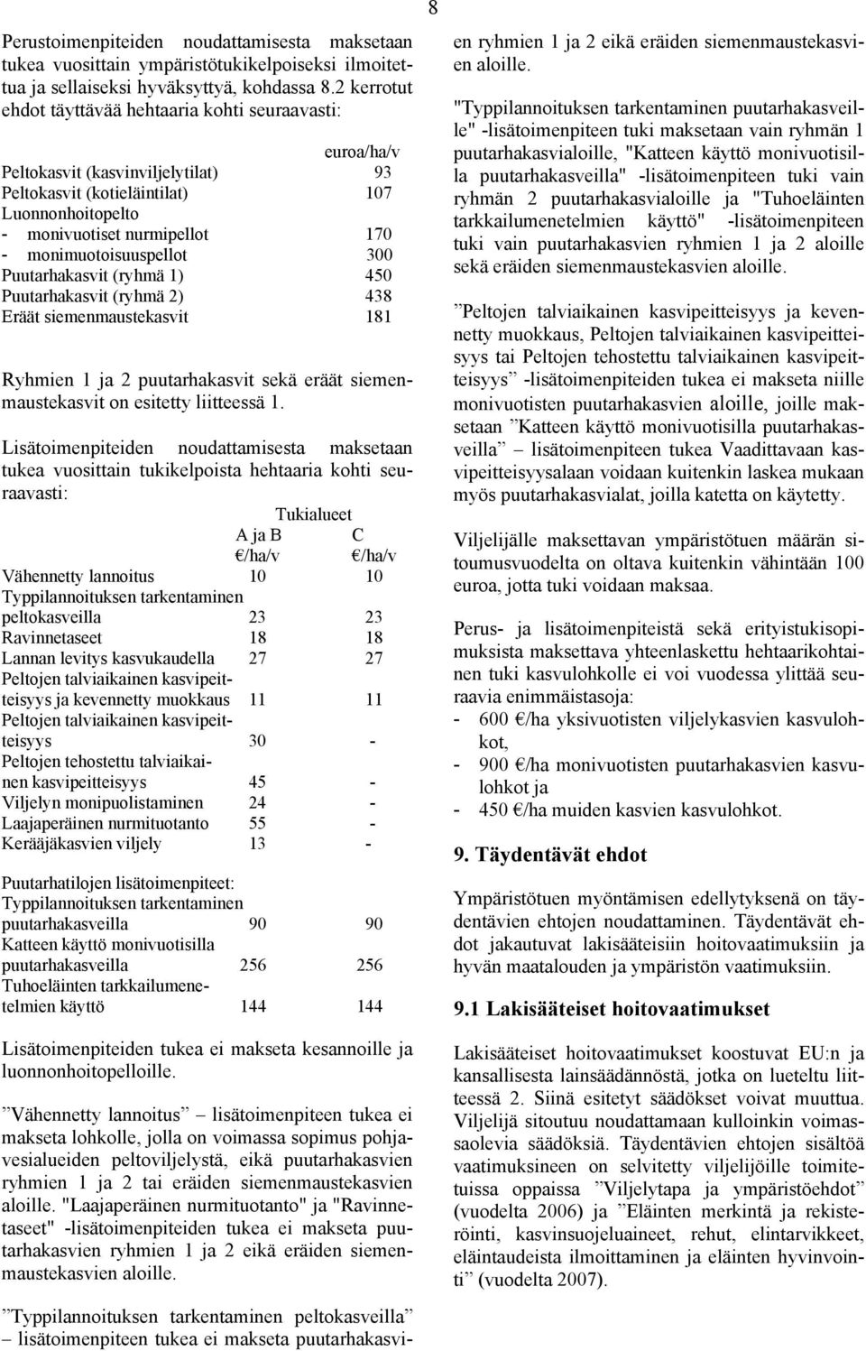 monimuotoisuuspellot 0 Puutarhakasvit (ryhmä 1) 450 Puutarhakasvit (ryhmä 2) 438 Eräät siemenmaustekasvit 181 Ryhmien 1 ja 2 puutarhakasvit sekä eräät siemenmaustekasvit on esitetty liitteessä 1.