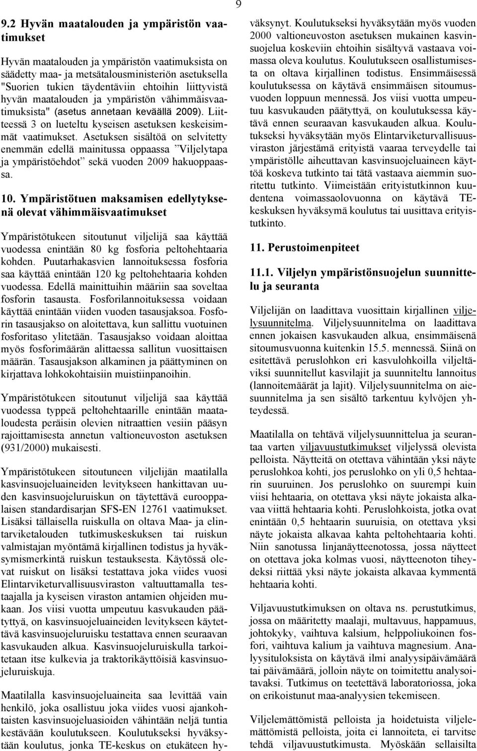 Asetuksen sisältöä on selvitetty enemmän edellä mainitussa oppaassa Viljelytapa ja ympäristöehdot sekä vuoden 2009 hakuoppaassa. 10.