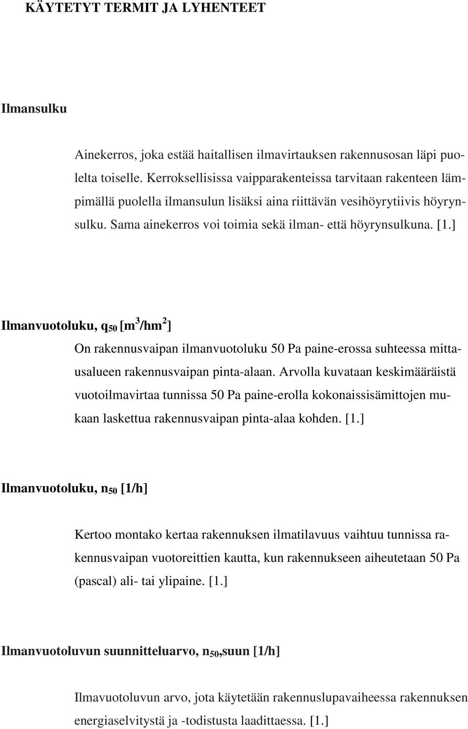 ] Ilmanvuotoluku, q 50 [m 3 /hm 2 ] On rakennusvaipan ilmanvuotoluku 50 Pa paine-erossa suhteessa mittausalueen rakennusvaipan pinta-alaan.