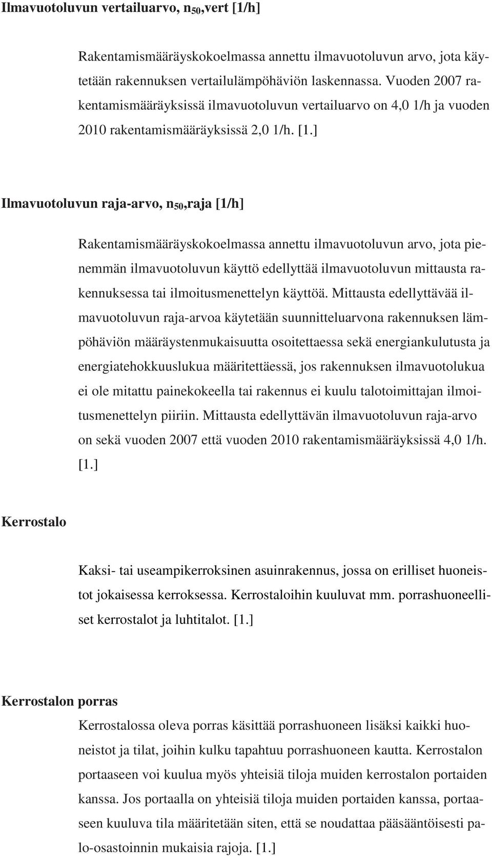 ] Ilmavuotoluvun raja-arvo, n 50,raja [1/h] Rakentamismääräyskokoelmassa annettu ilmavuotoluvun arvo, jota pienemmän ilmavuotoluvun käyttö edellyttää ilmavuotoluvun mittausta rakennuksessa tai