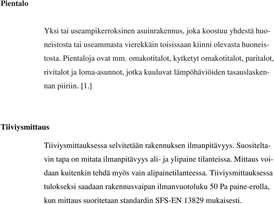 ] Tiiviysmittaus Tiiviysmittauksessa selvitetään rakennuksen ilmanpitävyys. Suositeltavin tapa on mitata ilmanpitävyys ali- ja ylipaine tilanteissa.