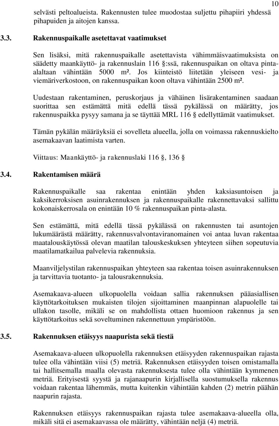 pintaalaltaan vähintään 5000 m². Jos kiinteistö liitetään yleiseen vesi- ja viemäriverkostoon, on rakennuspaikan koon oltava vähintään 2500 m².