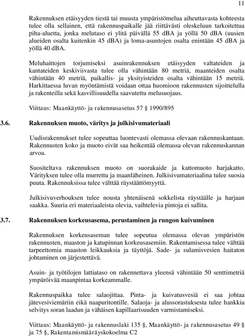 Meluhaittojen torjumiseksi asuinrakennuksen etäisyyden valtateiden ja kantateiden keskiviivasta tulee olla vähintään 80 metriä, maanteiden osalta vähintään 40 metriä, paikallis- ja yksityisteiden