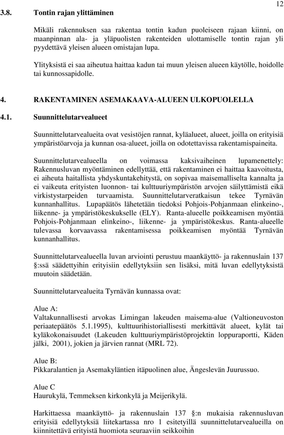 Suunnittelutarvealueet Suunnittelutarvealueita ovat vesistöjen rannat, kyläalueet, alueet, joilla on erityisiä ympäristöarvoja ja kunnan osa-alueet, joilla on odotettavissa rakentamispaineita.