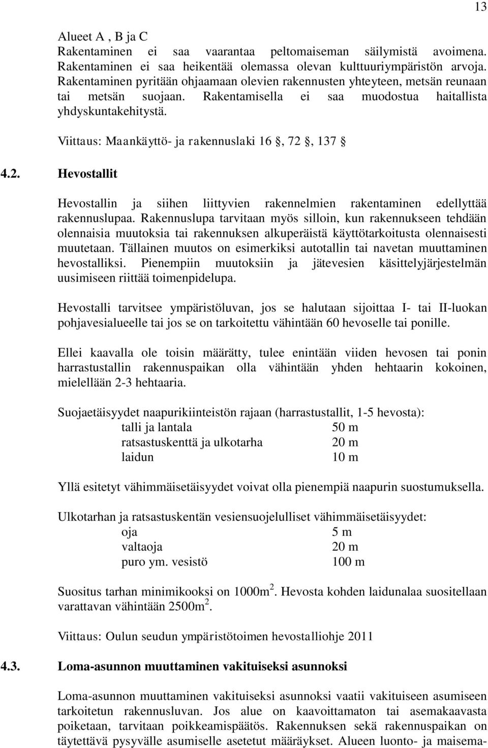 Viittaus: Maankäyttö- ja rakennuslaki 16, 72, 137 4.2. Hevostallit Hevostallin ja siihen liittyvien rakennelmien rakentaminen edellyttää rakennuslupaa.