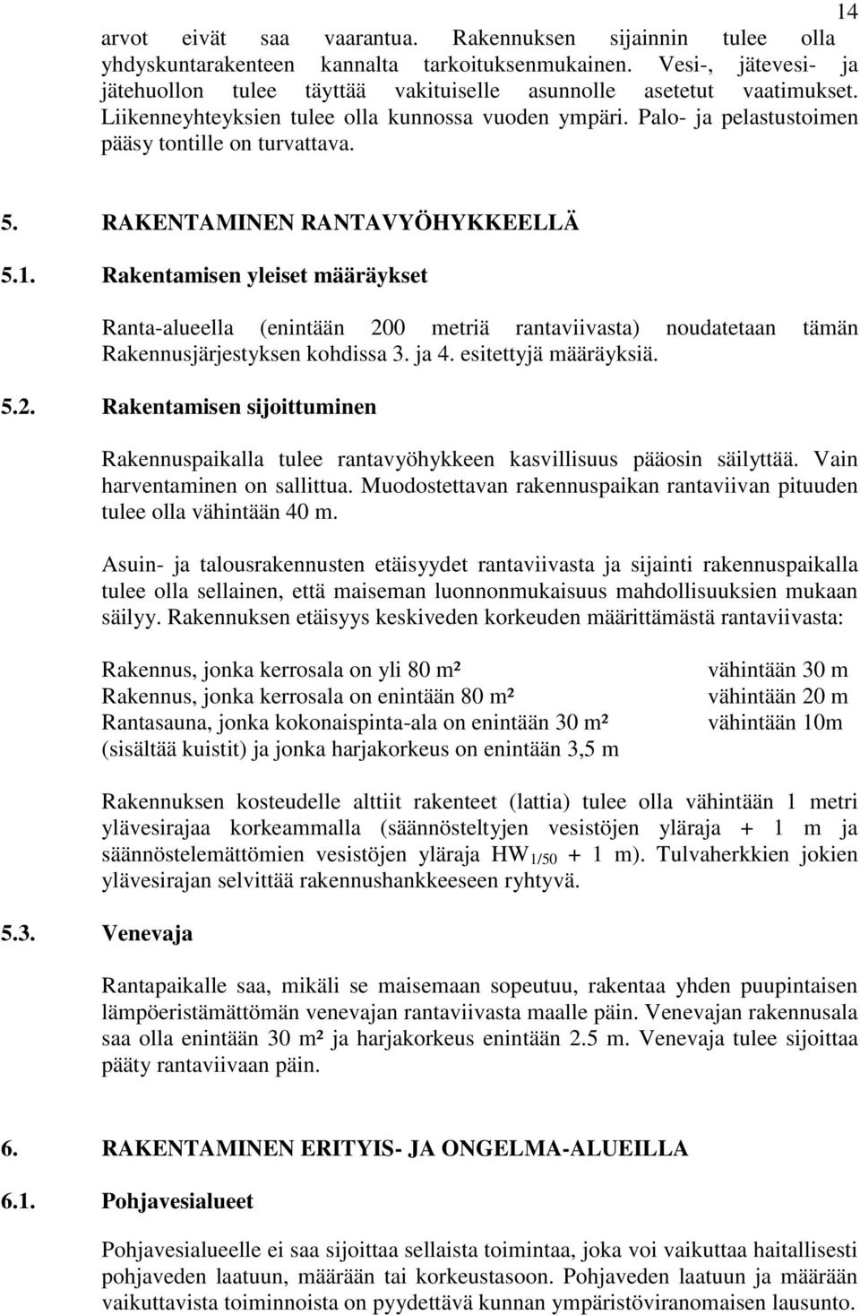 5. RAKENTAMINEN RANTAVYÖHYKKEELLÄ 5.1. Rakentamisen yleiset määräykset Ranta-alueella (enintään 200 metriä rantaviivasta) noudatetaan tämän Rakennusjärjestyksen kohdissa 3. ja 4.